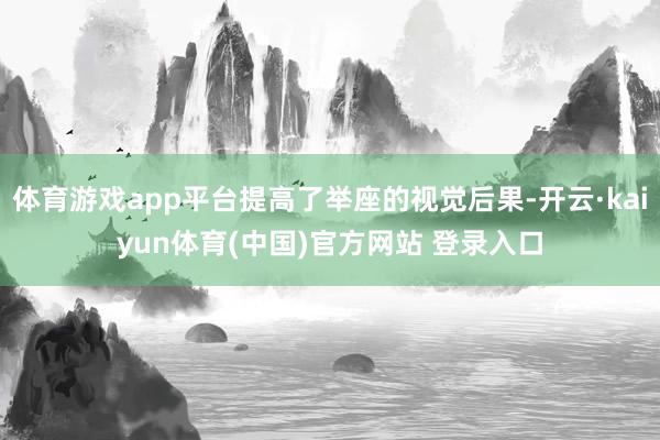 体育游戏app平台提高了举座的视觉后果-开云·kaiyun体育(中国)官方网站 登录入口