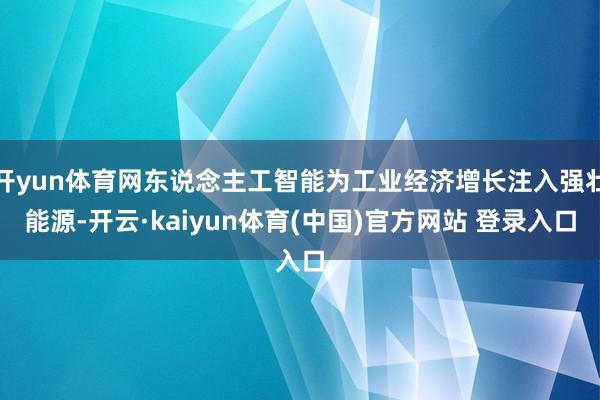开yun体育网东说念主工智能为工业经济增长注入强壮能源-开云·kaiyun体育(中国)官方网站 登录入口